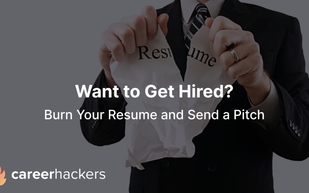 Want to Get Hired? Burn Your Resume and Send a Pitch