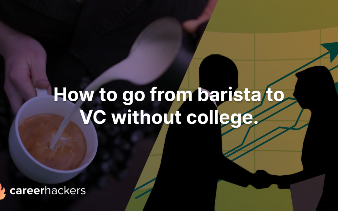 How to go from barista to VC without college.