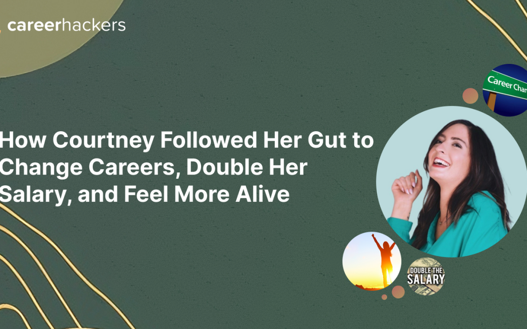 How Courtney Followed Her Gut to Change Careers, Double Her Salary, and Feel More Alive